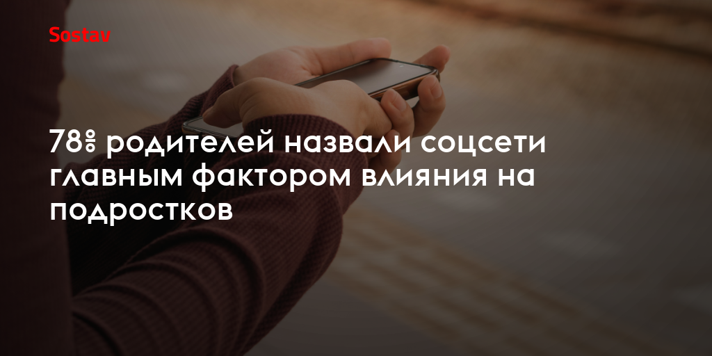 78% родителей назвали соцсети главным фактором влияния на подростков