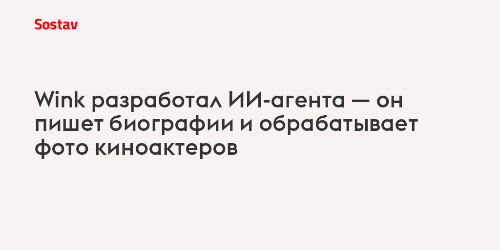 Wink разработал ИИ-агента — он пишет биографии и обрабатывает фото киноактеров
