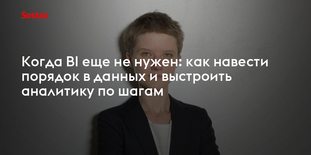 Когда BI еще не нужен: как навести порядок в данных и выстроить аналитику по шагам