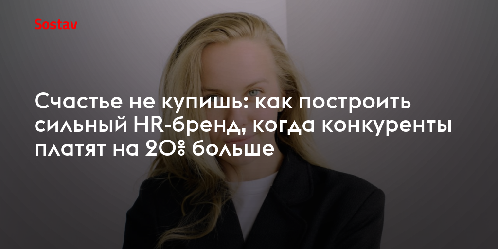 Счастье не купишь: как построить сильный HR-бренд, когда конкуренты платят на 20% больше