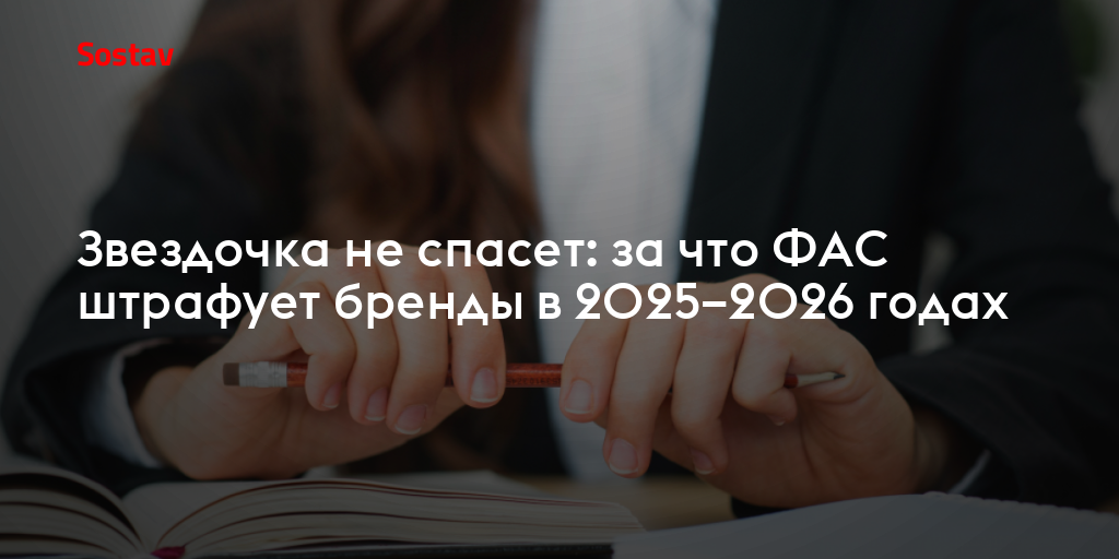 Звездочка не спасет: за что ФАС штрафует бренды в 2025–2026 годах