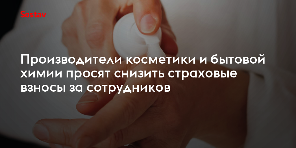 Производители косметики и бытовой химии просят снизить страховые взносы за сотрудников