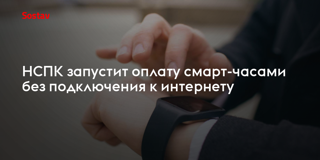 НСПК запустит оплату смарт-часами без подключения к интернету