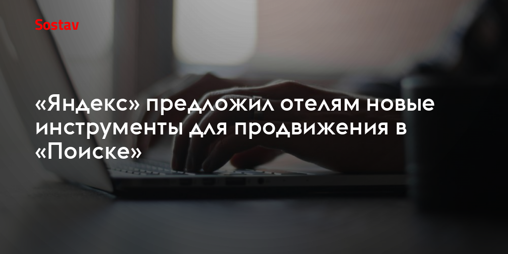 «Яндекс» предложил отелям новые инструменты для продвижения в «Поиске»