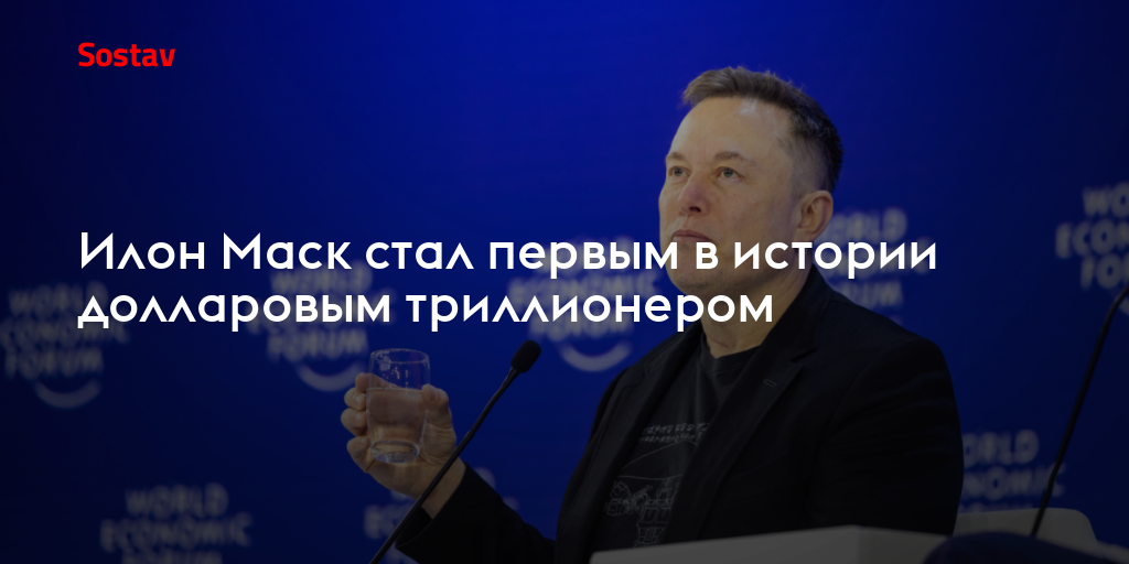Илон Маск стал первым в истории долларовым триллионером