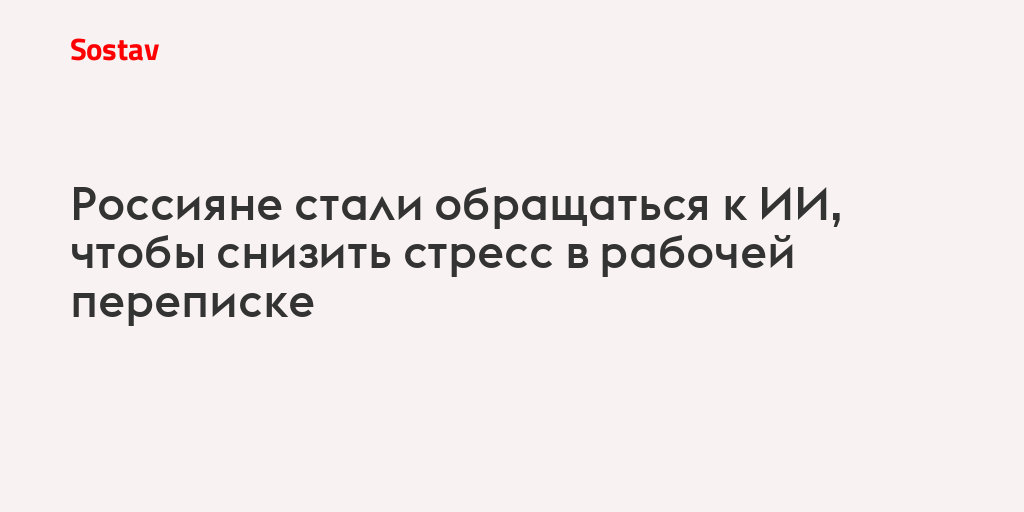 Россияне стали обращаться к ИИ, чтобы снизить стресс в рабочей переписке