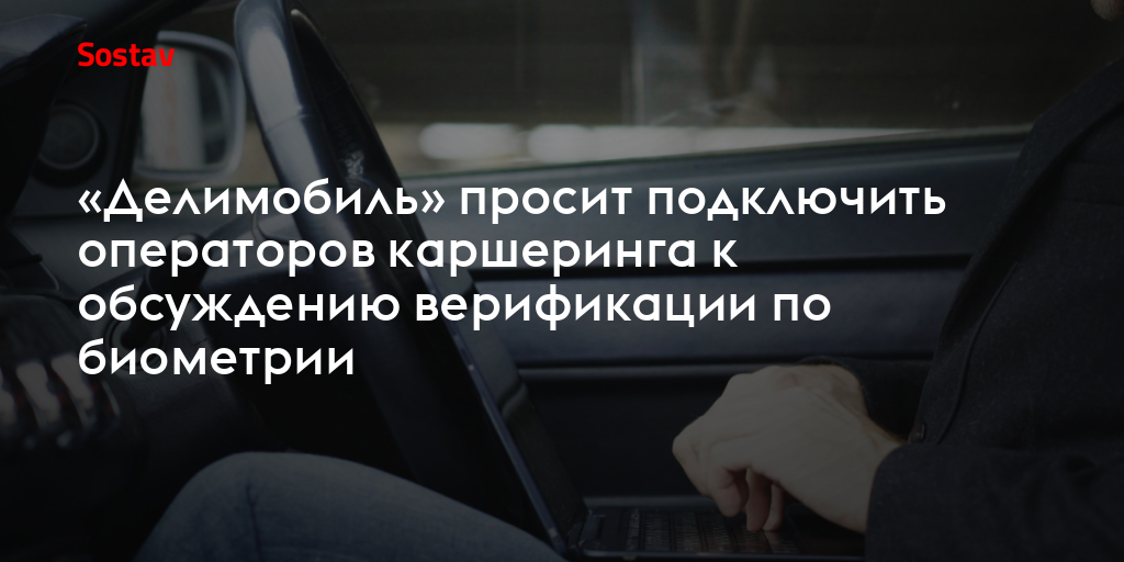 «Делимобиль» просит подключить операторов каршеринга к обсуждению верификации по биометрии