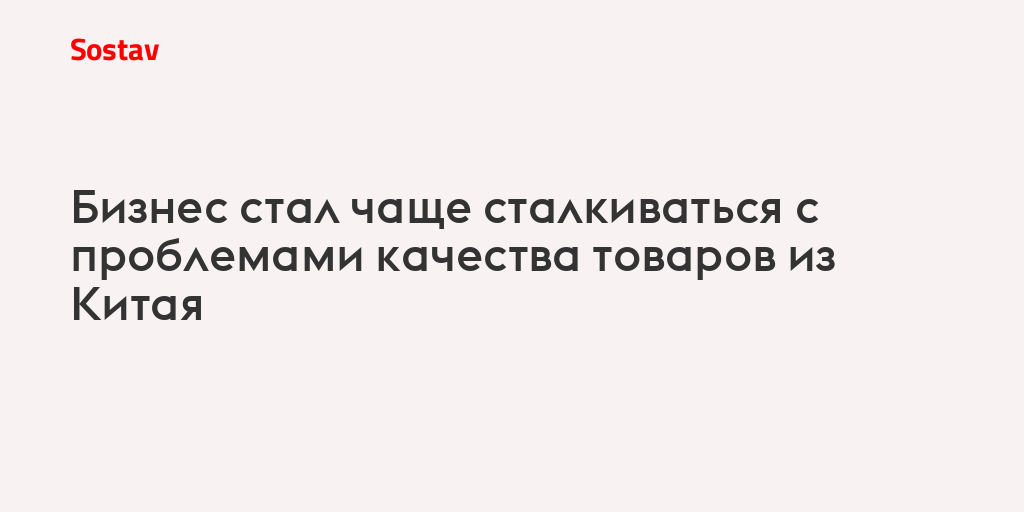 Бизнес стал чаще сталкиваться с проблемами качества товаров из Китая