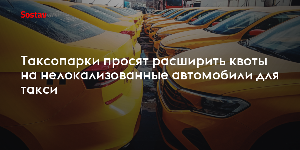 Таксопарки просят расширить квоты на нелокализованные автомобили для такси