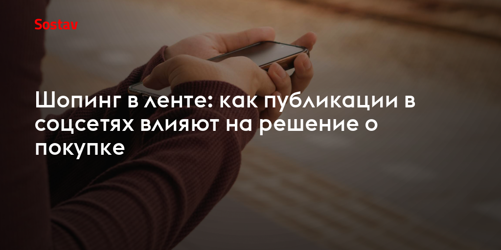 Шопинг в ленте: как публикации в соцсетях влияют на решение о покупке