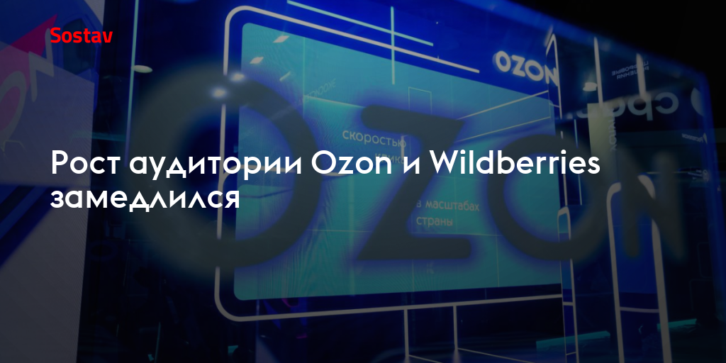 Рост аудитории Ozon и Wildberries замедлился