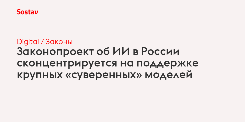 Законопроект об ИИ в России сконцентрируется на поддержке крупных «суверенных» моделей