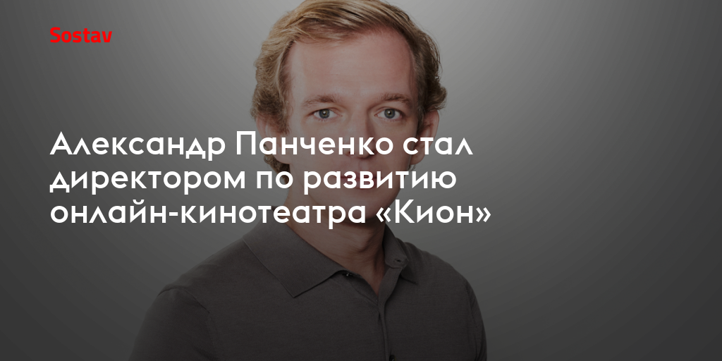 Александр Панченко стал директором по развитию онлайн-кинотеатра «Кион»