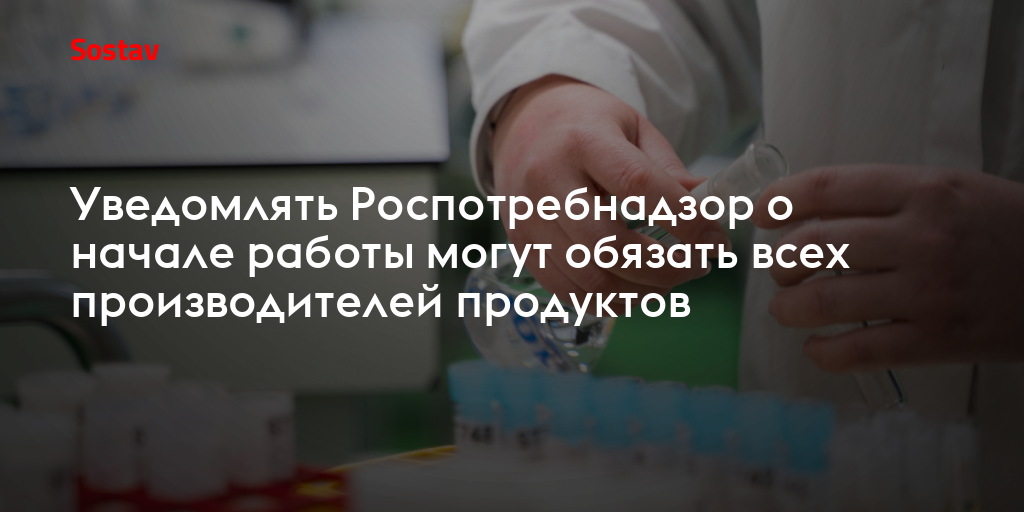 Уведомлять Роспотребнадзор о начале работы могут обязать всех производителей продуктов