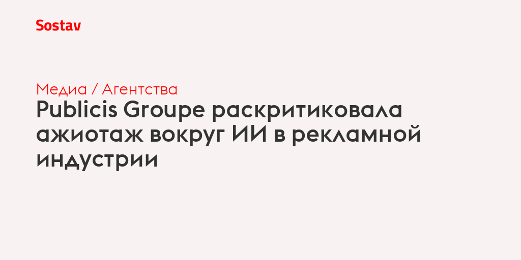 Publicis Groupe раскритиковала ажиотаж вокруг ИИ в рекламной индустрии