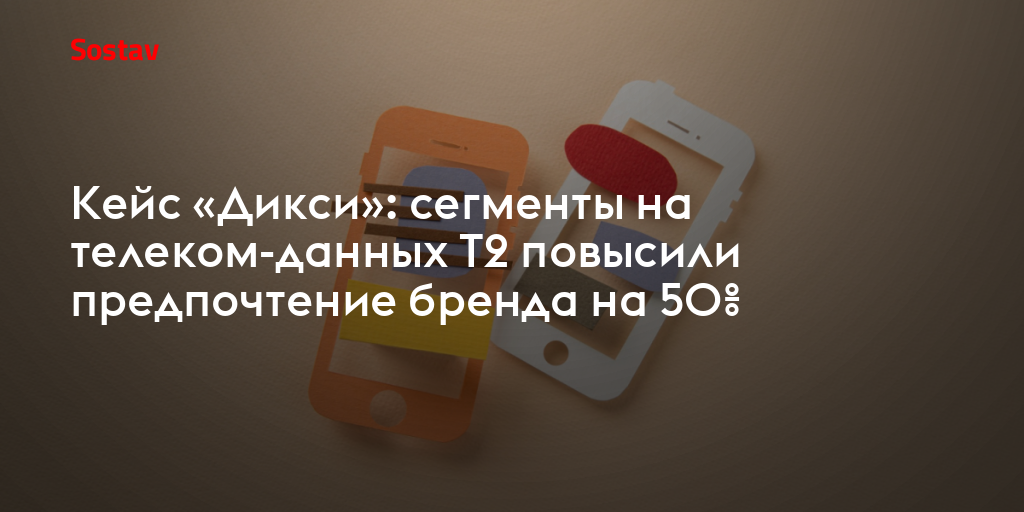 Кейс «Дикси»: сегменты на телеком-данных T2 повысили предпочтение бренда на 50%