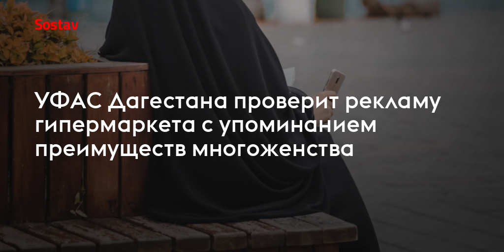 УФАС Дагестана проверит рекламу гипермаркета с упоминанием преимуществ многоженства