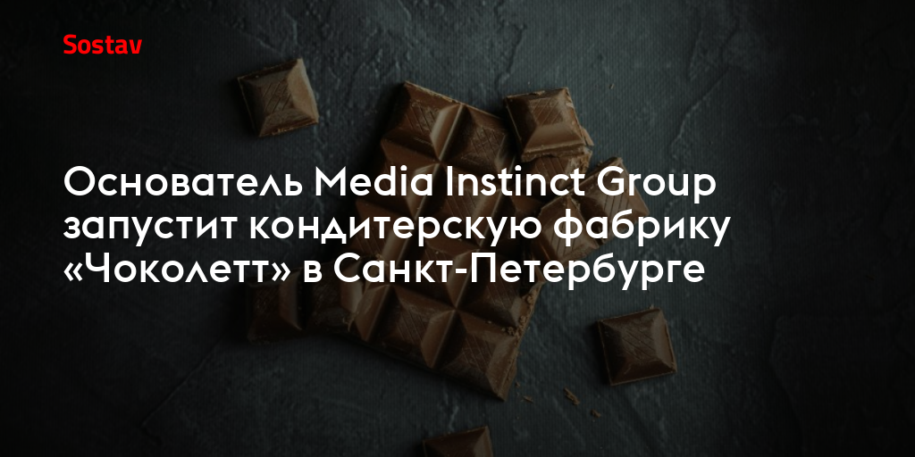 Основатель Media Instinct Group запустит кондитерскую фабрику «Чоколетт» в Санкт-Петербурге
