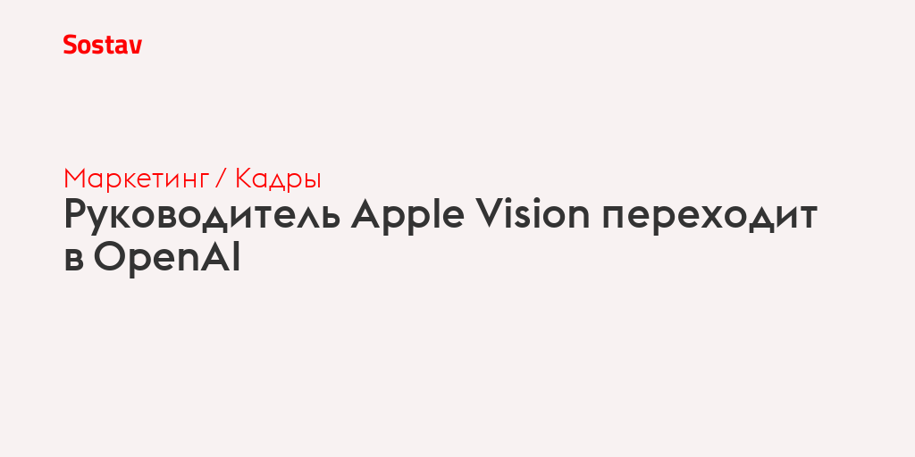 Руководитель Apple Vision переходит в OpenAI