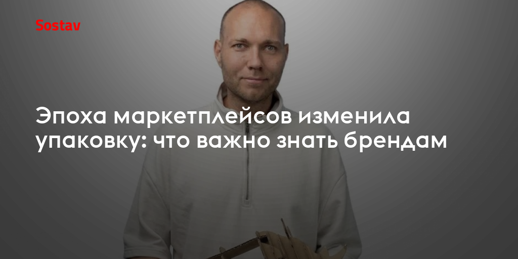 Эпоха маркетплейсов изменила упаковку: что важно знать брендам