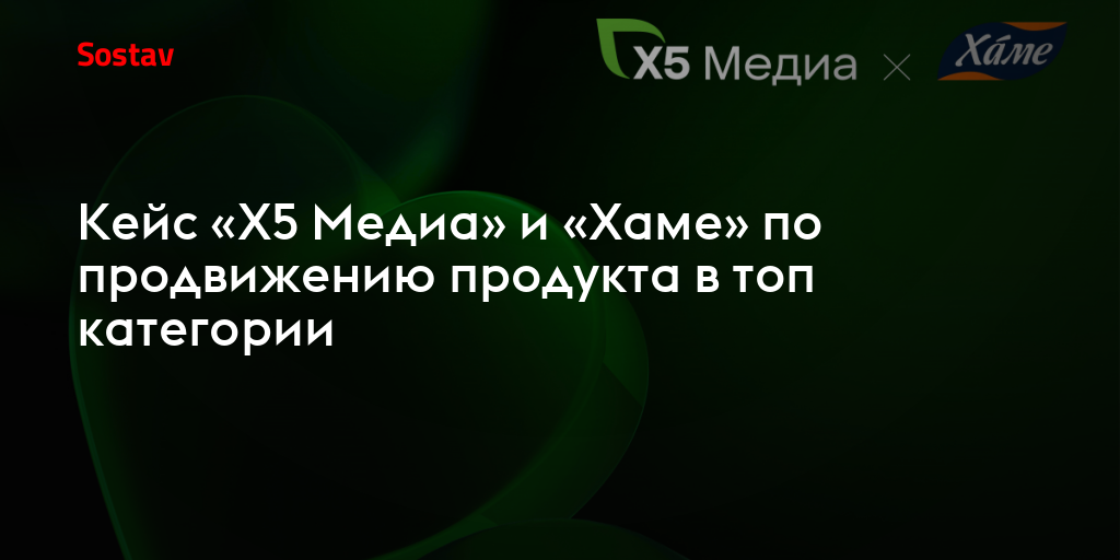 Кейс «Х5 Медиа» и «Хаме» по продвижению продукта в топ категории