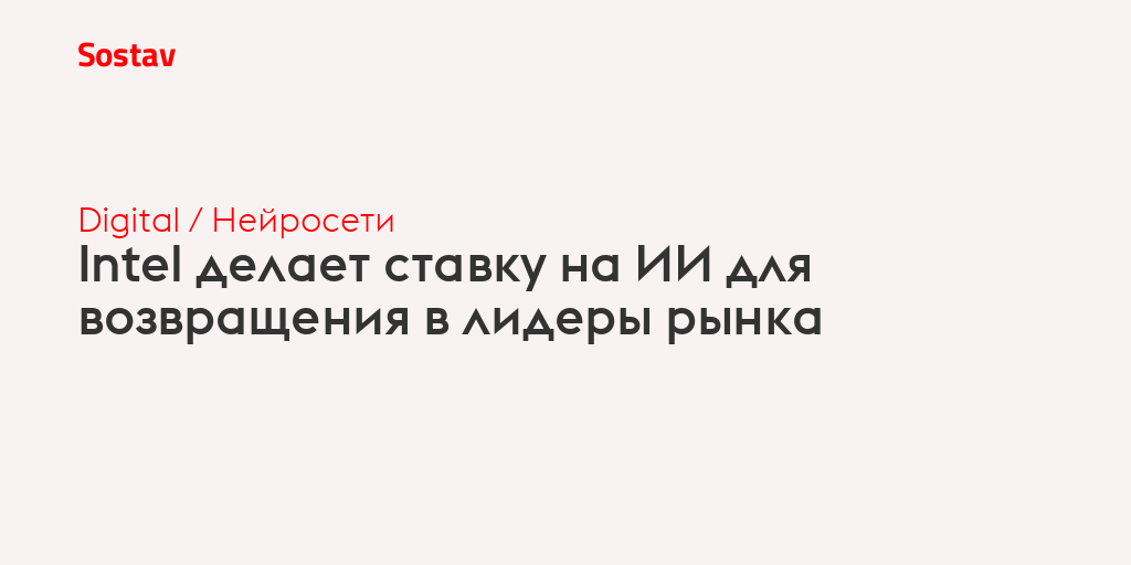 Intel делает ставку на ИИ для возвращения в лидеры рынка