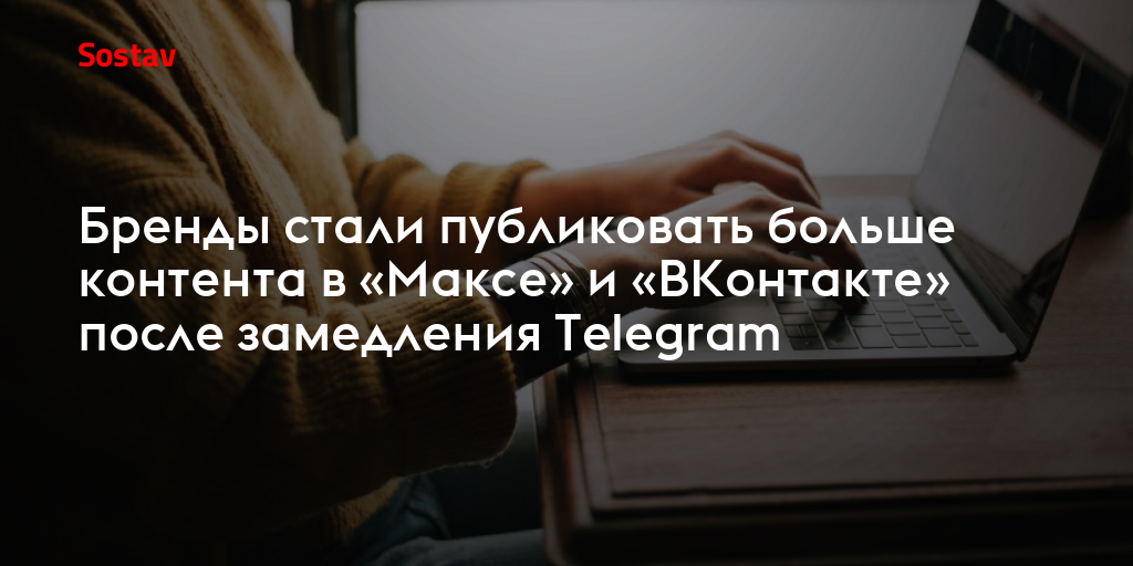 Бренды стали публиковать больше контента в «Максе» и «ВКонтакте» после замедления Telegram