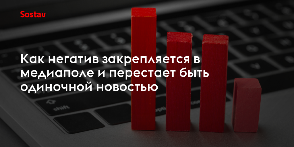 Как негатив закрепляется в медиаполе и перестает быть одиночной новостью