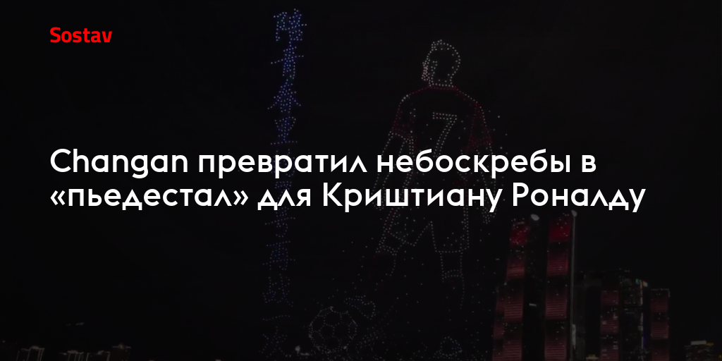 Changan превратил небоскребы в «пьедестал» для Криштиану Роналду
