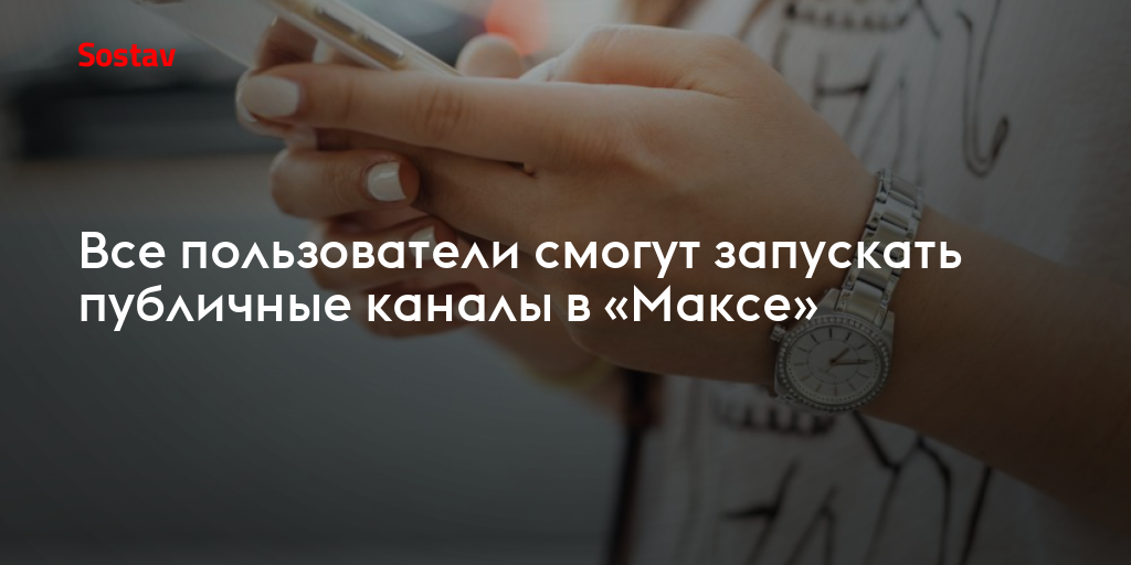 Все пользователи смогут запускать публичные каналы в «Максе»