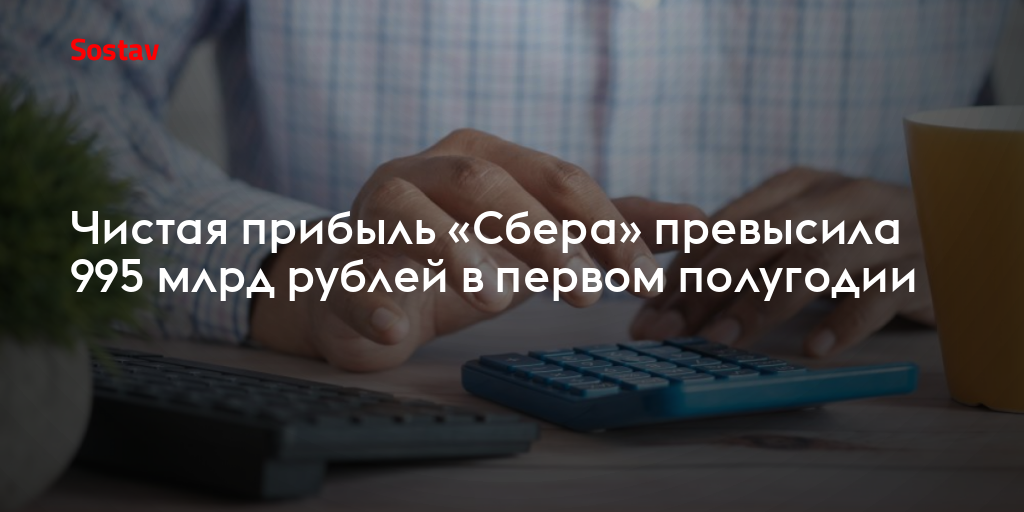 Чистая прибыль «Сбера» превысила 995 млрд рублей в первом полугодии