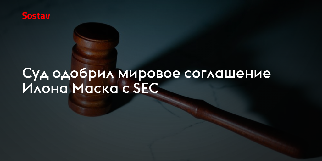 Суд одобрил мировое соглашение Илона Маска с SEC