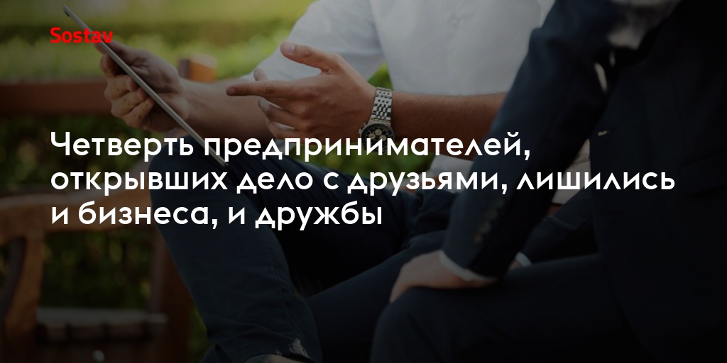 Четверть предпринимателей, открывших дело с друзьями, лишились и бизнеса, и дружбы