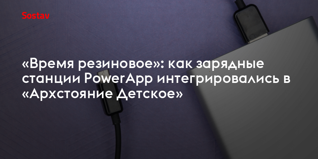 «Время резиновое»: как зарядные станции PowerApp интегрировались в «Архстояние Детское»