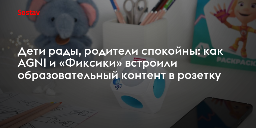 Дети рады, родители спокойны: как AGNI и «Фиксики» встроили образовательный контент в розетку
