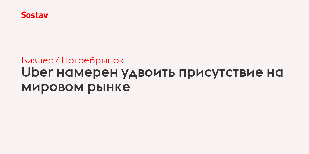 Uber намерен удвоить присутствие на мировом рынке