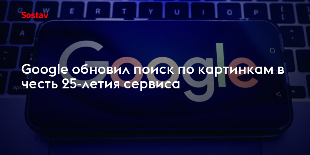 Google обновил поиск по картинкам в честь 25-летия сервиса