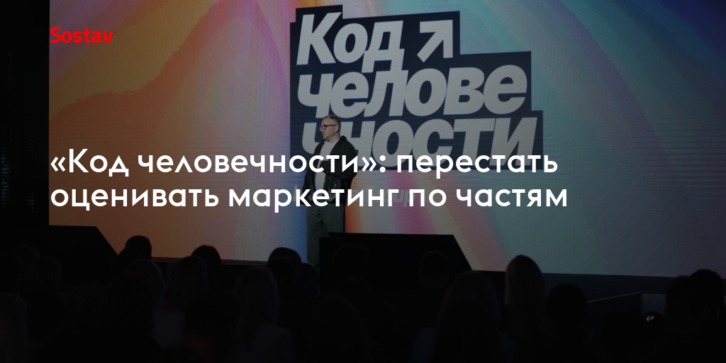 «Код человечности»: перестать оценивать маркетинг по частям