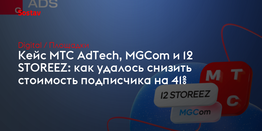 Кейс МТС AdTech, MGCom и 12STOREEZ: как удалось снизить стоимость подписчика на 41%