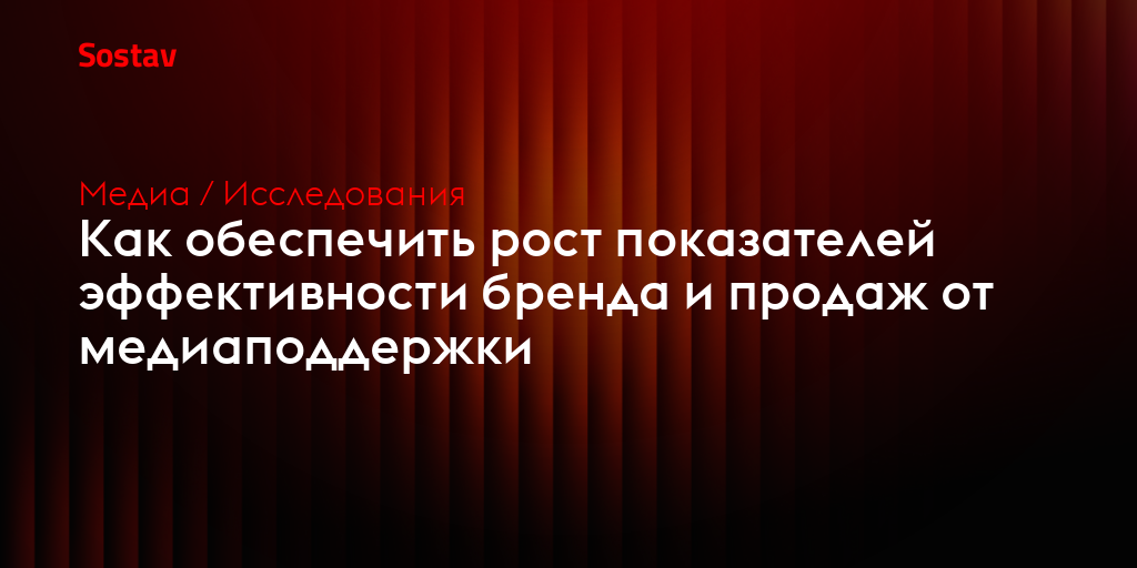 Как обеспечить рост показателей эффективности бренда и продаж от медиаподдержки