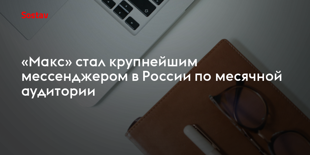 «Макс» стал крупнейшим мессенджером в России по месячной аудитории