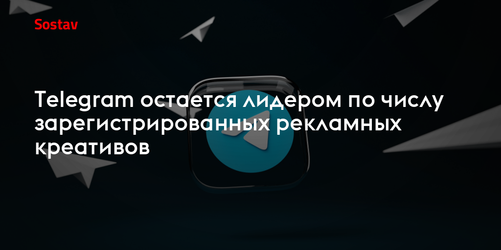 Telegram остается лидером по числу зарегистрированных рекламных креативов