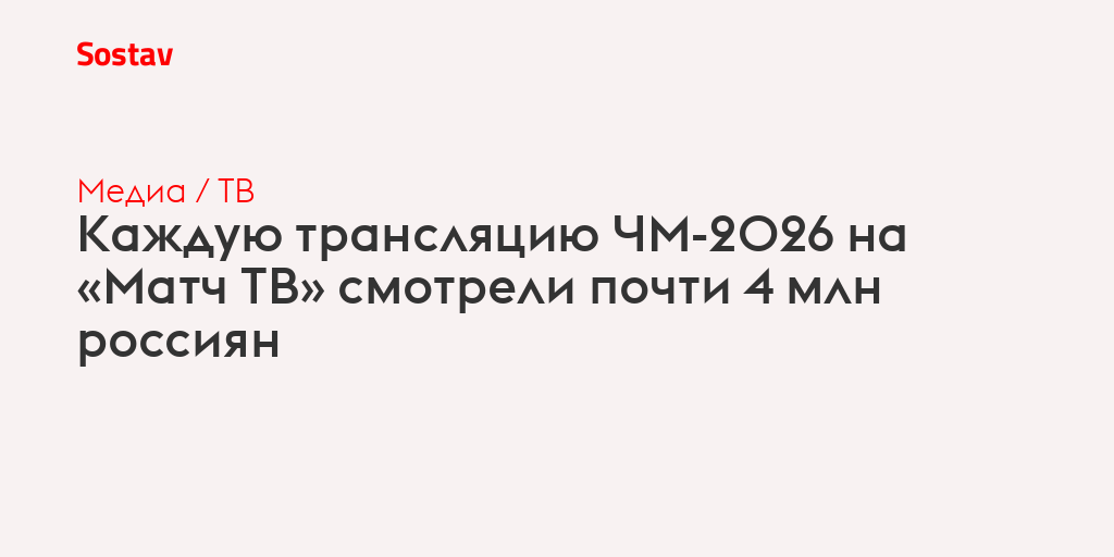 Каждую трансляцию ЧМ-2026 на «Матч ТВ» смотрели почти 4 млн россиян