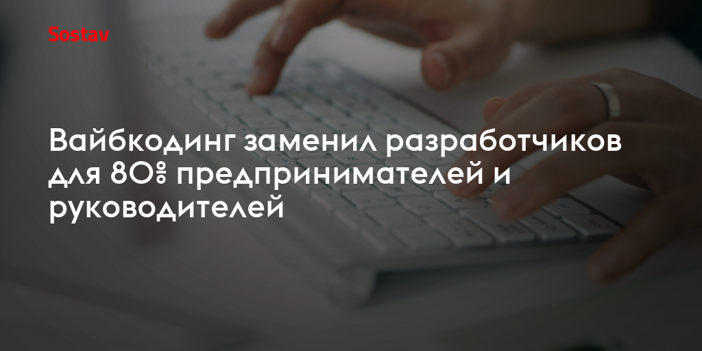 Вайбкодинг заменил разработчиков для 80% предпринимателей и руководителей