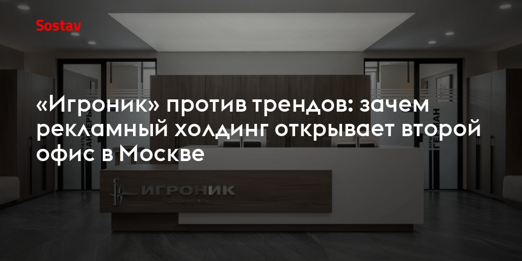 «Игроник» против трендов: зачем рекламный холдинг открывает второй офис в Москве