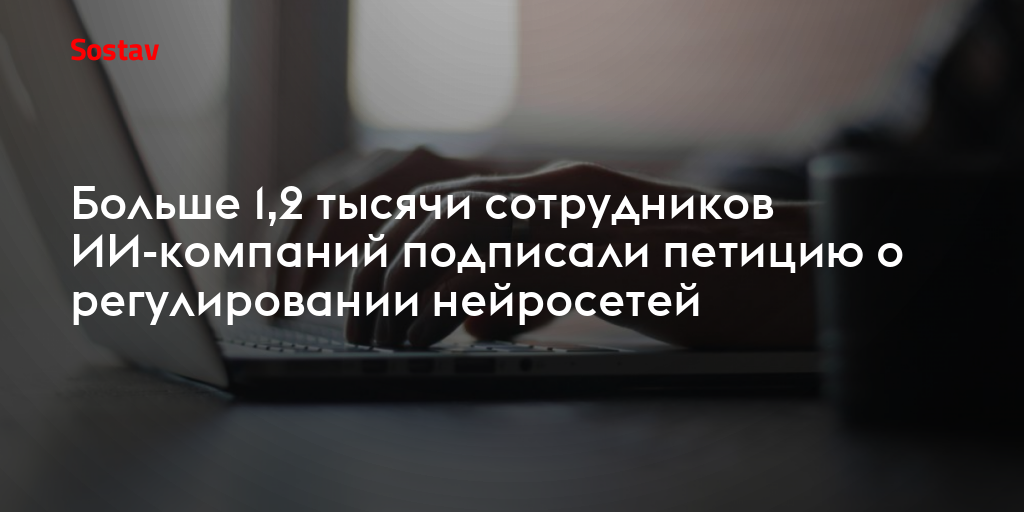 Больше 1,2 тысячи сотрудников ИИ-компаний подписали петицию о регулировании нейросетей