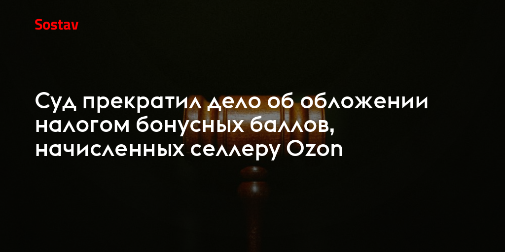 Суд прекратил дело об обложении налогом бонусных баллов, начисленных селлеру Ozon