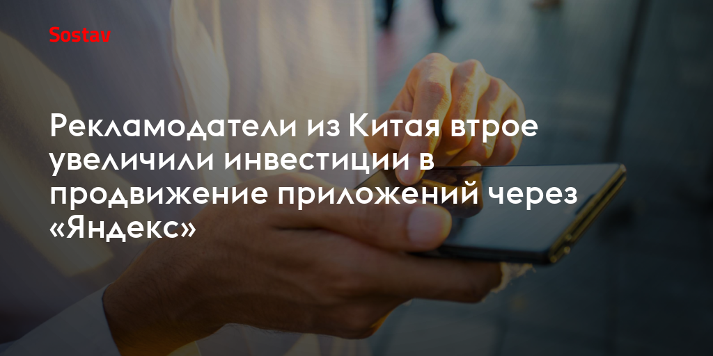 Рекламодатели из Китая втрое увеличили инвестиции в продвижение приложений через «Яндекс»