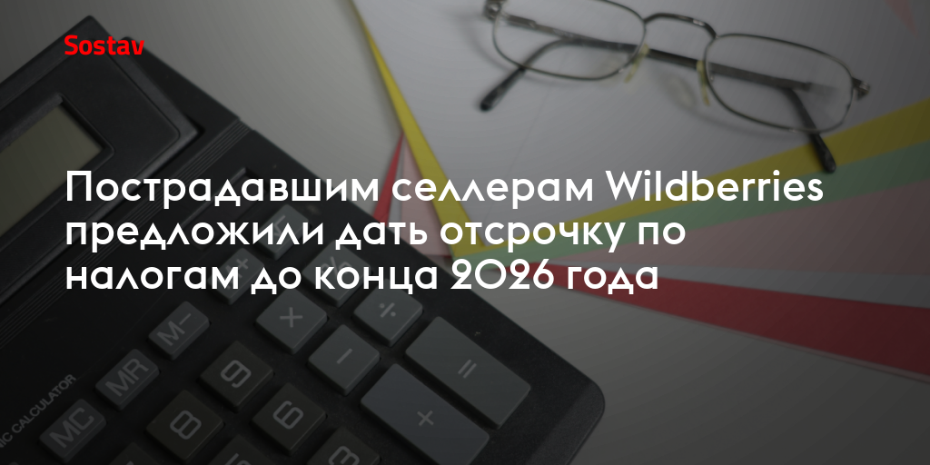 Пострадавшим селлерам Wildberries предложили дать отсрочку по налогам до конца 2026 года