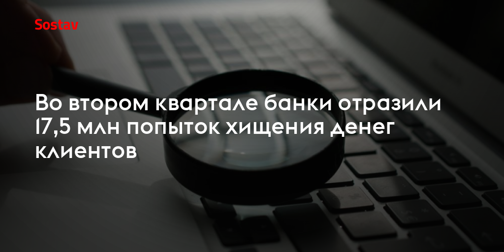 Во втором квартале банки отразили 17,5 млн попыток хищения денег клиентов